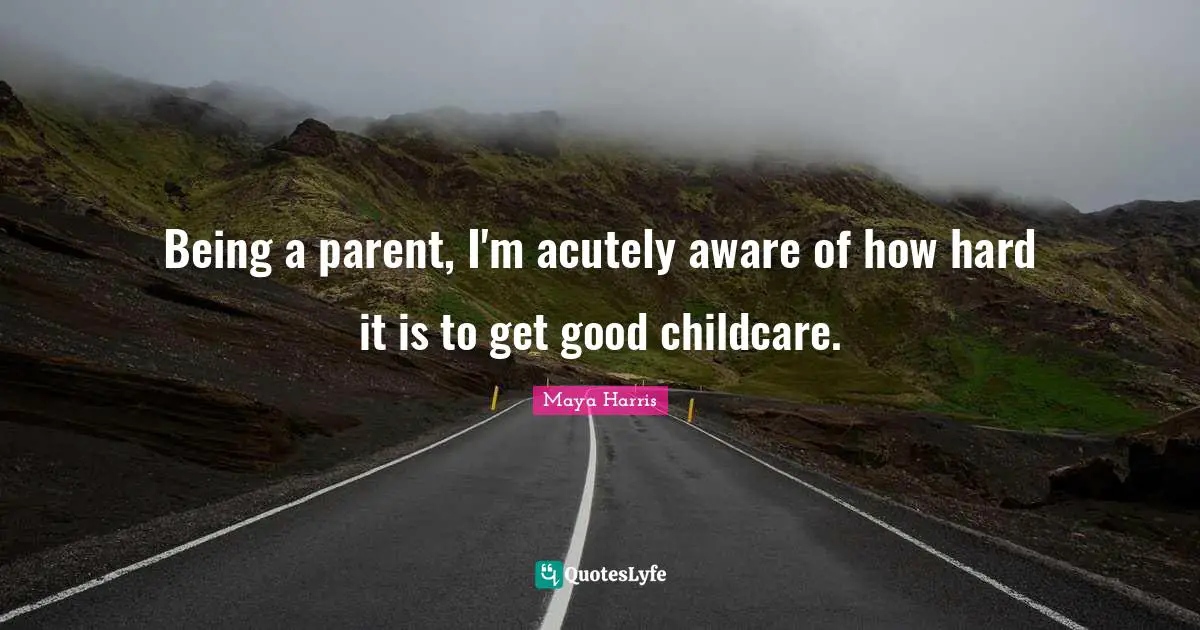 Being a parent, I'm acutely aware of how hard it is to get good childcare.