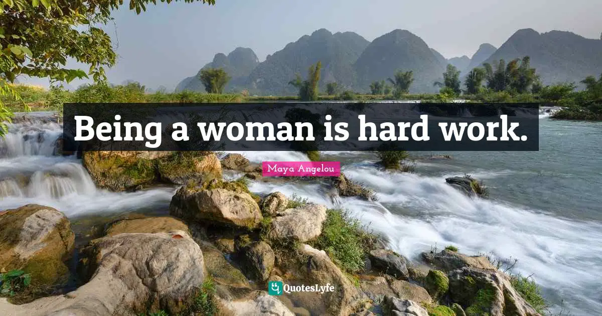 Being A Woman Quotes: "Being a woman is hard work."