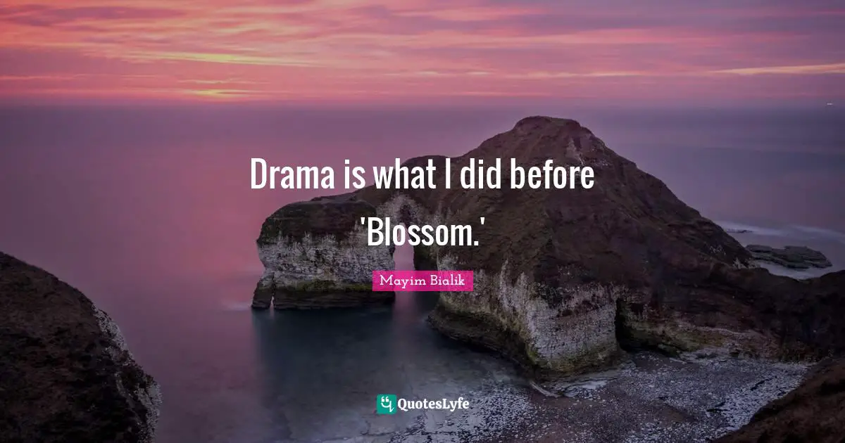 Drama is what I did before 'Blossom.'