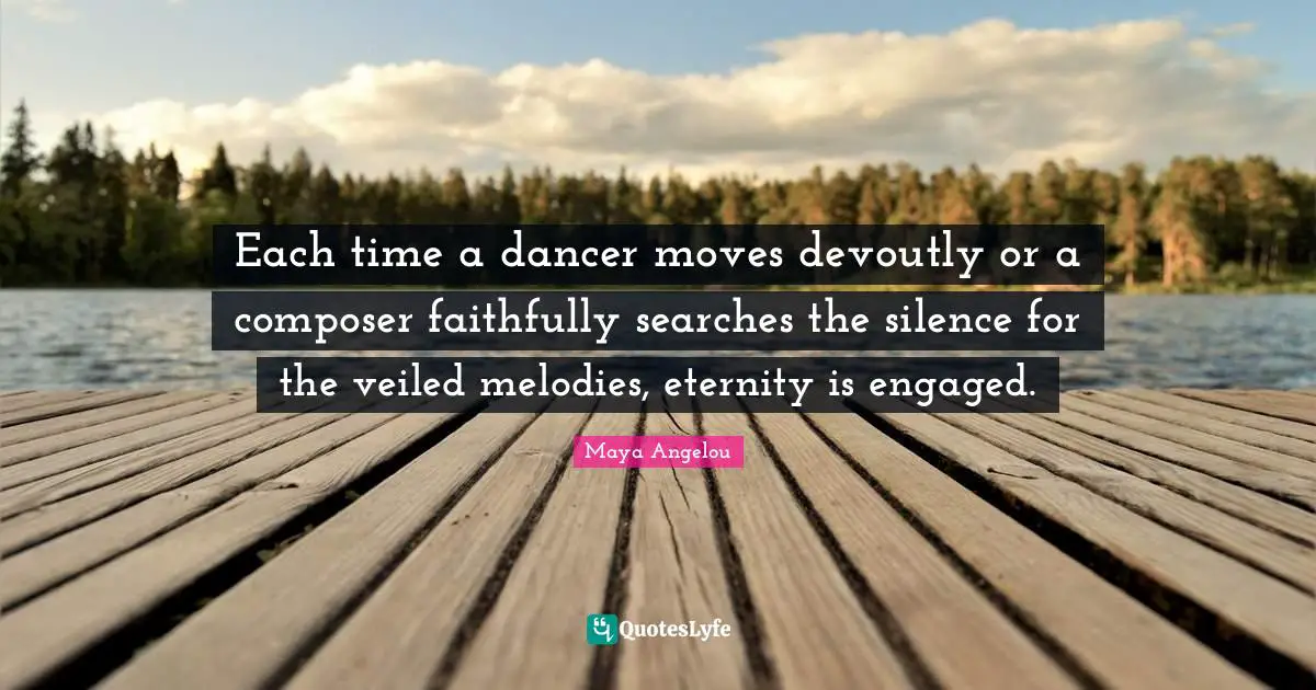 Each time a dancer moves devoutly or a composer faithfully searches the silence for the veiled melodies, eternity is engaged.