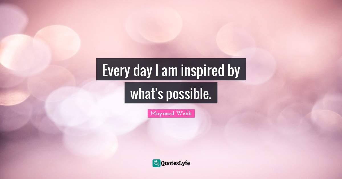 Every day I am inspired by what's possible.
