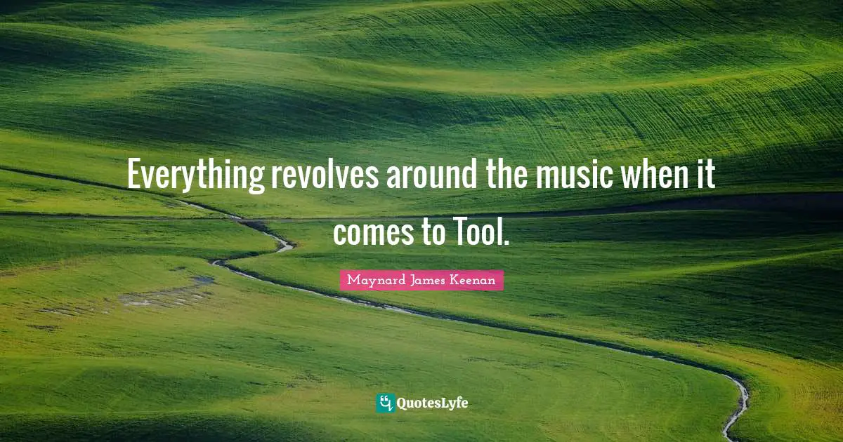 Everything revolves around the music when it comes to Tool.