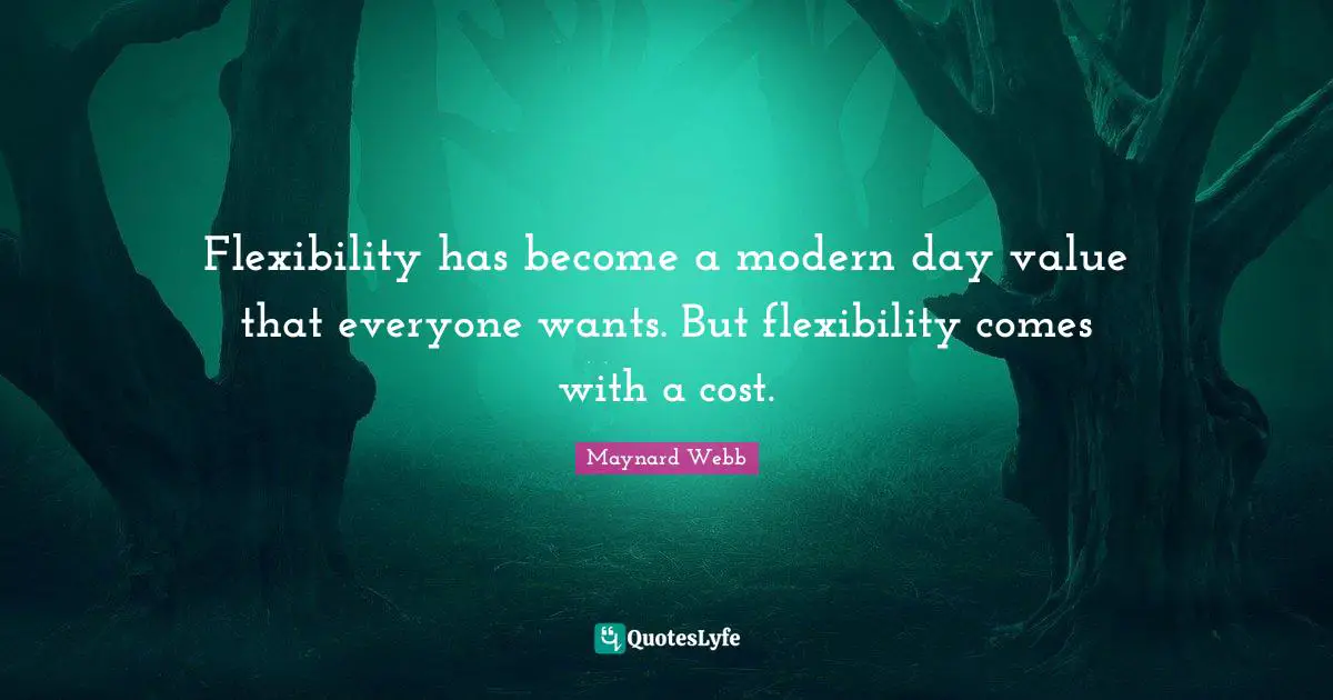 Flexibility has become a modern day value that everyone wants. But flexibility comes with a cost.