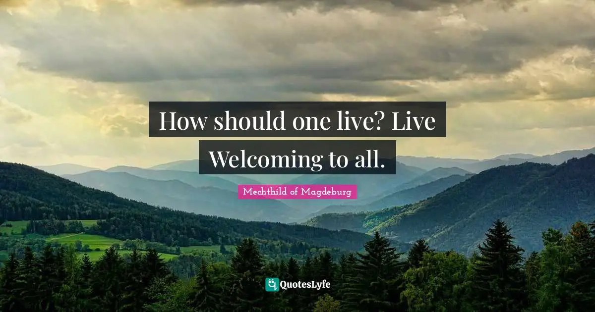 How should one live? Live Welcoming to all.