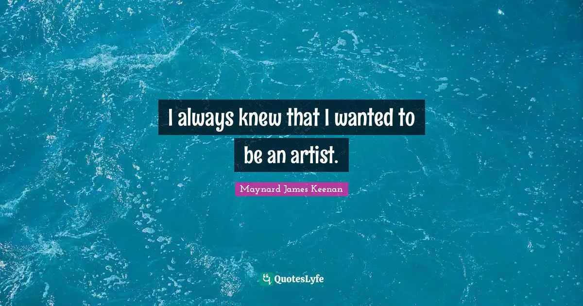 I always knew that I wanted to be an artist.