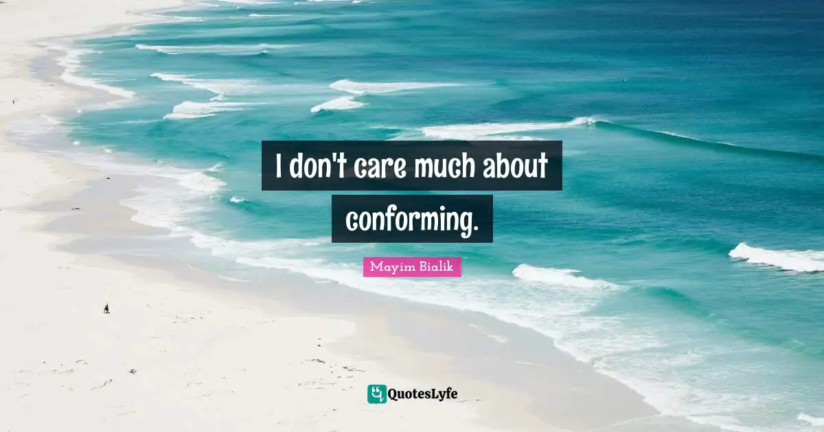 I don't care much about conforming.