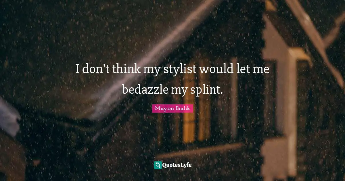 I don't think my stylist would let me bedazzle my splint.