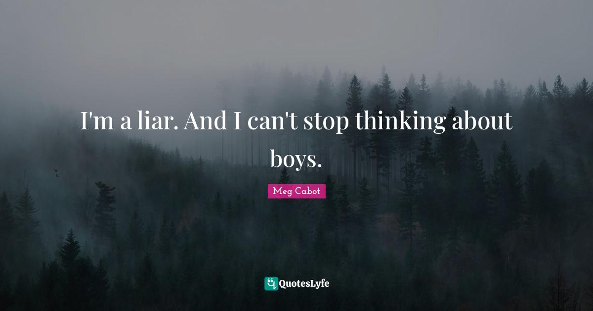 I'm a liar. And I can't stop thinking about boys.