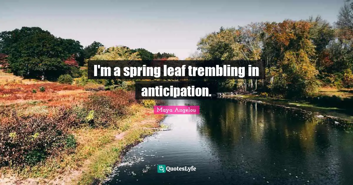 I'm a spring leaf trembling in anticipation.