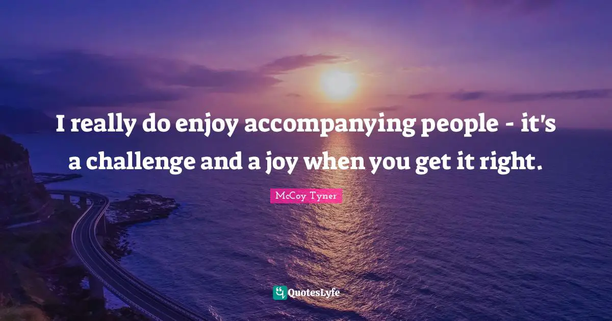 I really do enjoy accompanying people - it's a challenge and a joy when you get it right.