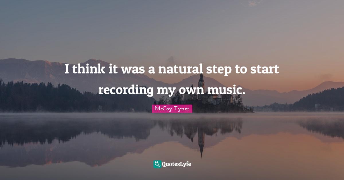 I think it was a natural step to start recording my own music.
