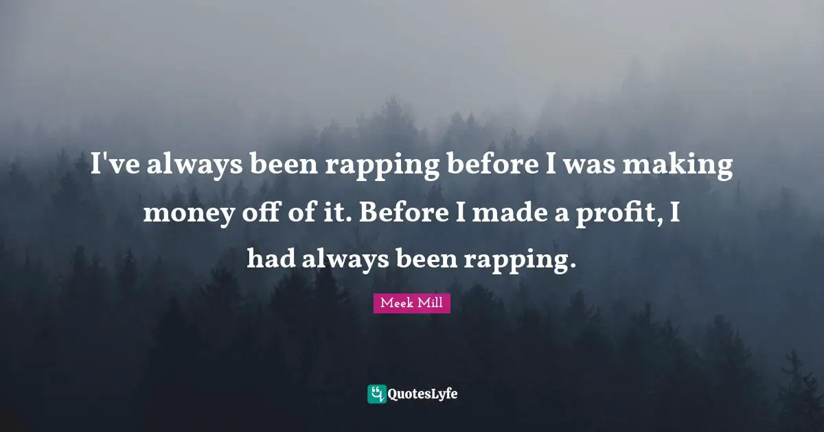 Profit Quotes: "I've always been rapping before I was making money off of it. Before I made a profit, I had always been rapping."