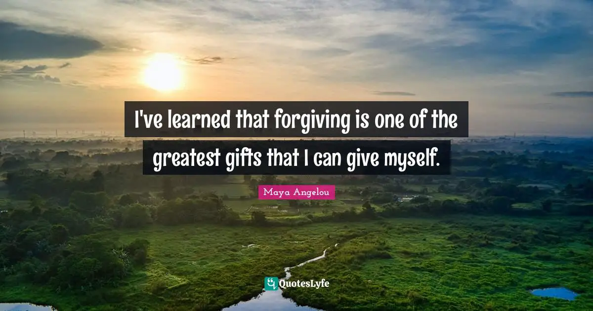Greatest Gifts Quotes: "I've learned that forgiving is one of the greatest gifts that I can give myself."