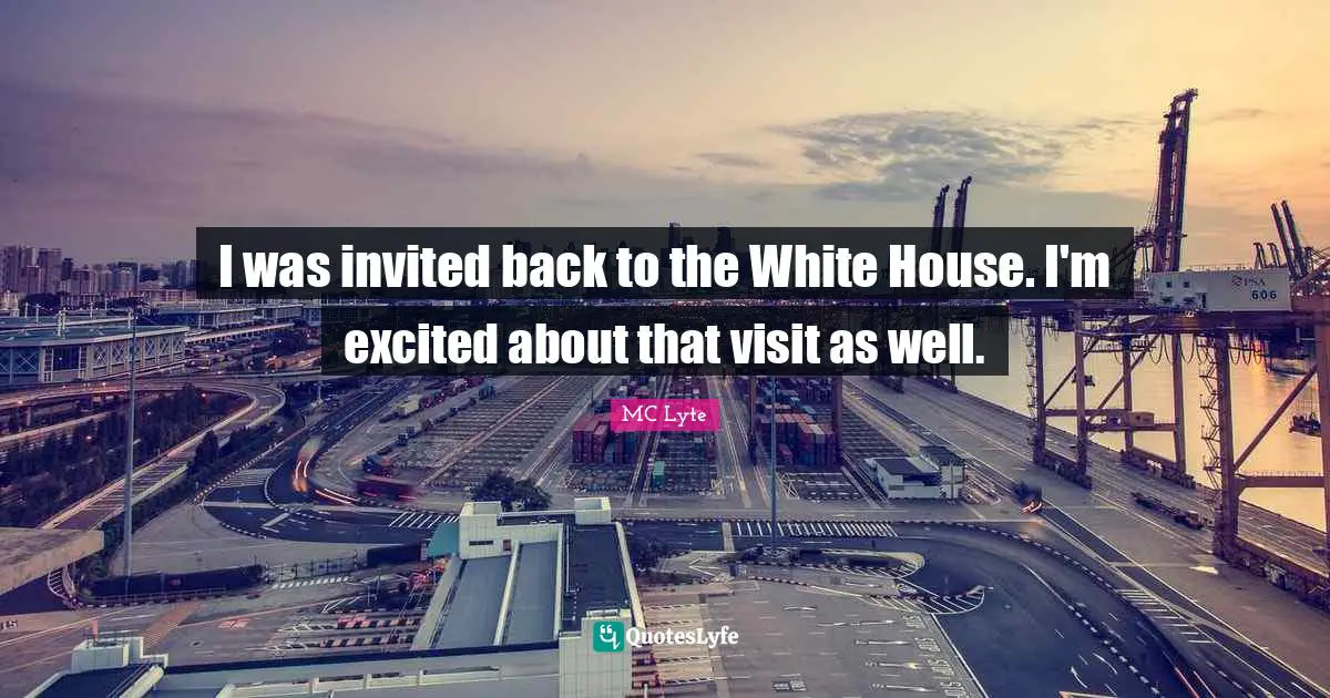 I was invited back to the White House. I'm excited about that visit as well.