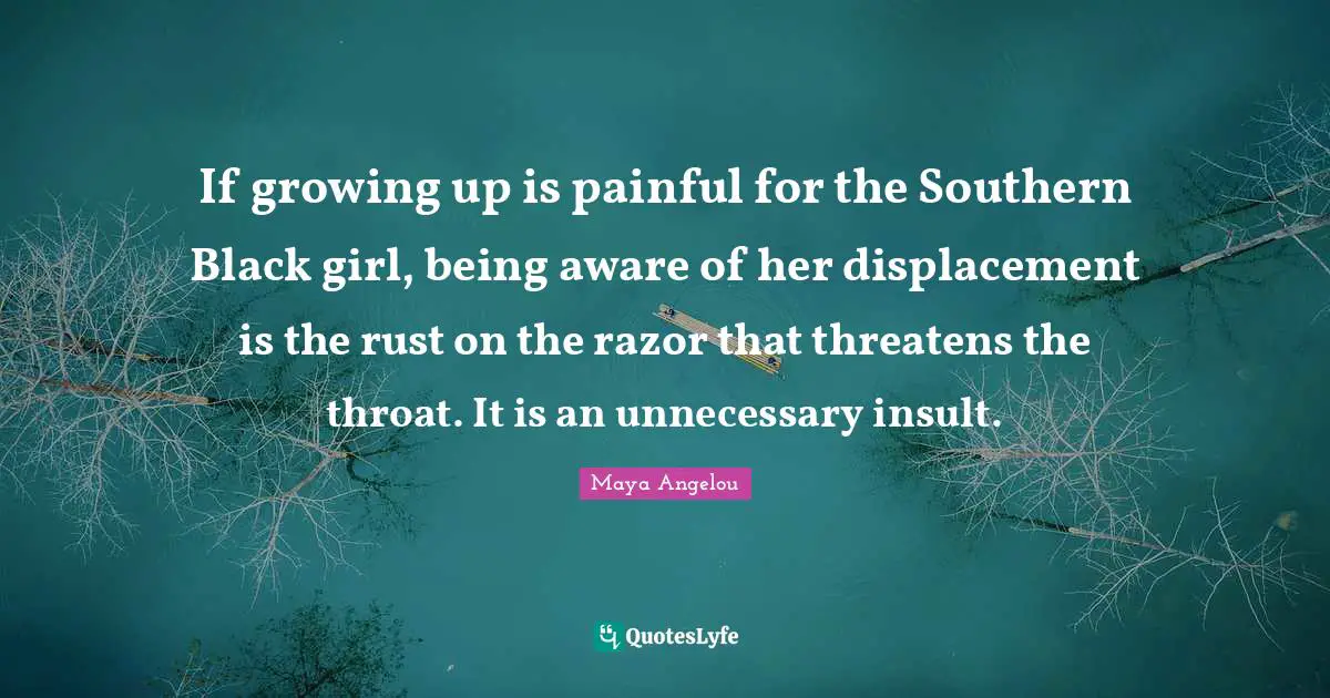 Throat Quotes: "If growing up is painful for the Southern Black girl, being aware of her displacement is the rust on the razor that threatens the throat. It is an unnecessary insult."