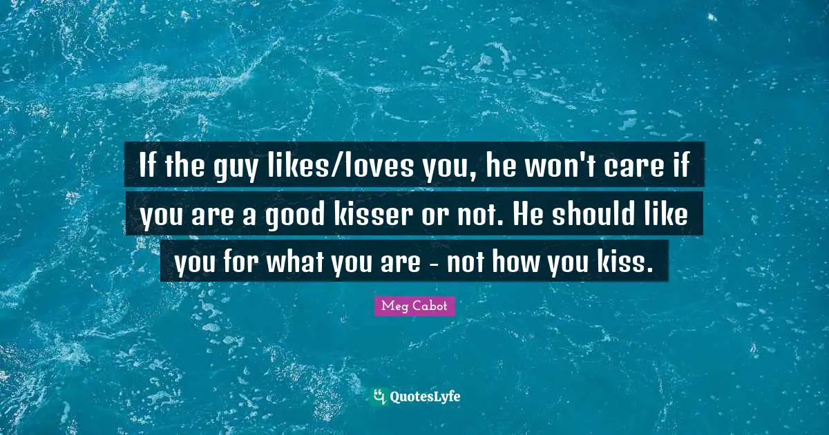 If the guy likes/loves you, he won't care if you are a good kisser or not. He should like you for what you are - not how you kiss.