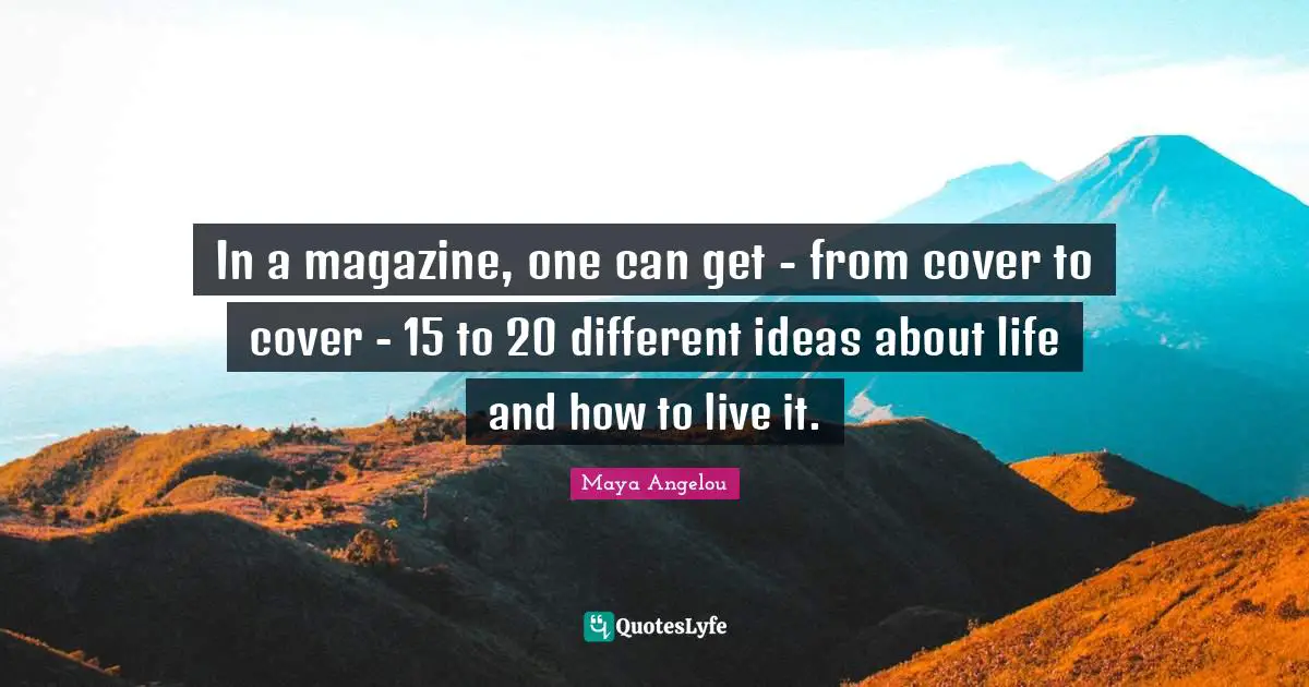 Different Ideas Quotes: "In a magazine, one can get - from cover to cover - 15 to 20 different ideas about life and how to live it."