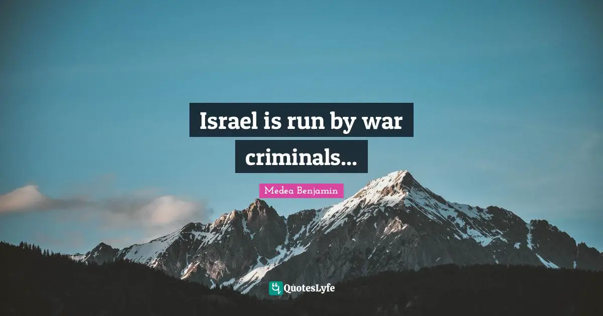Israel is run by war criminals...