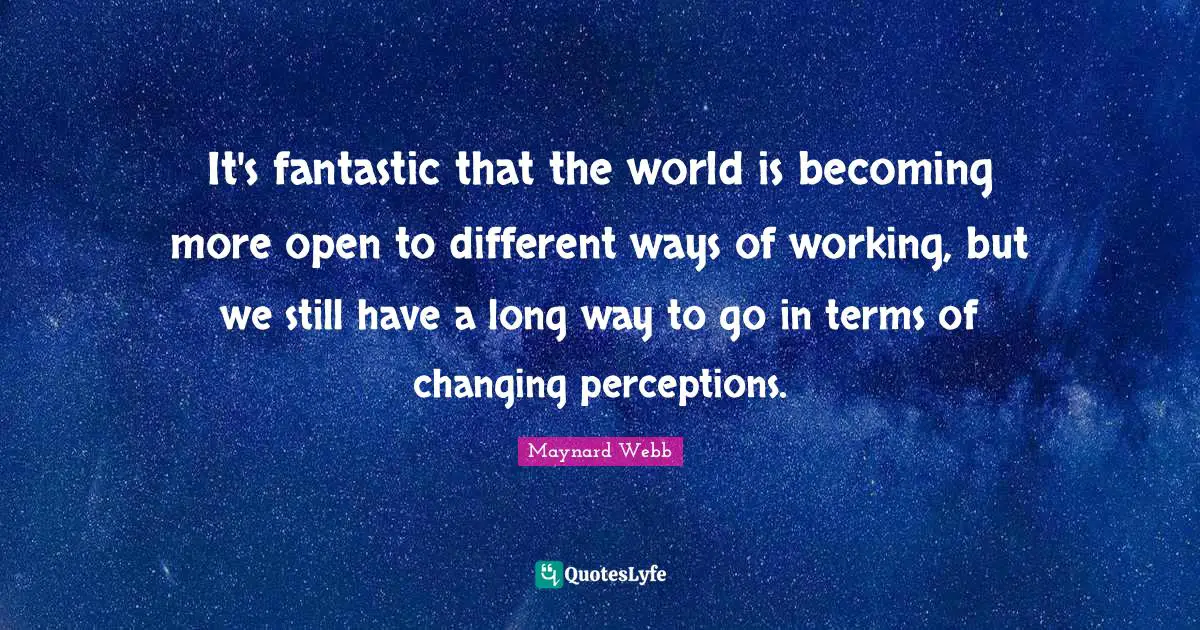 It's fantastic that the world is becoming more open to different ways of working, but we still have a long way to go in terms of changing perceptions.