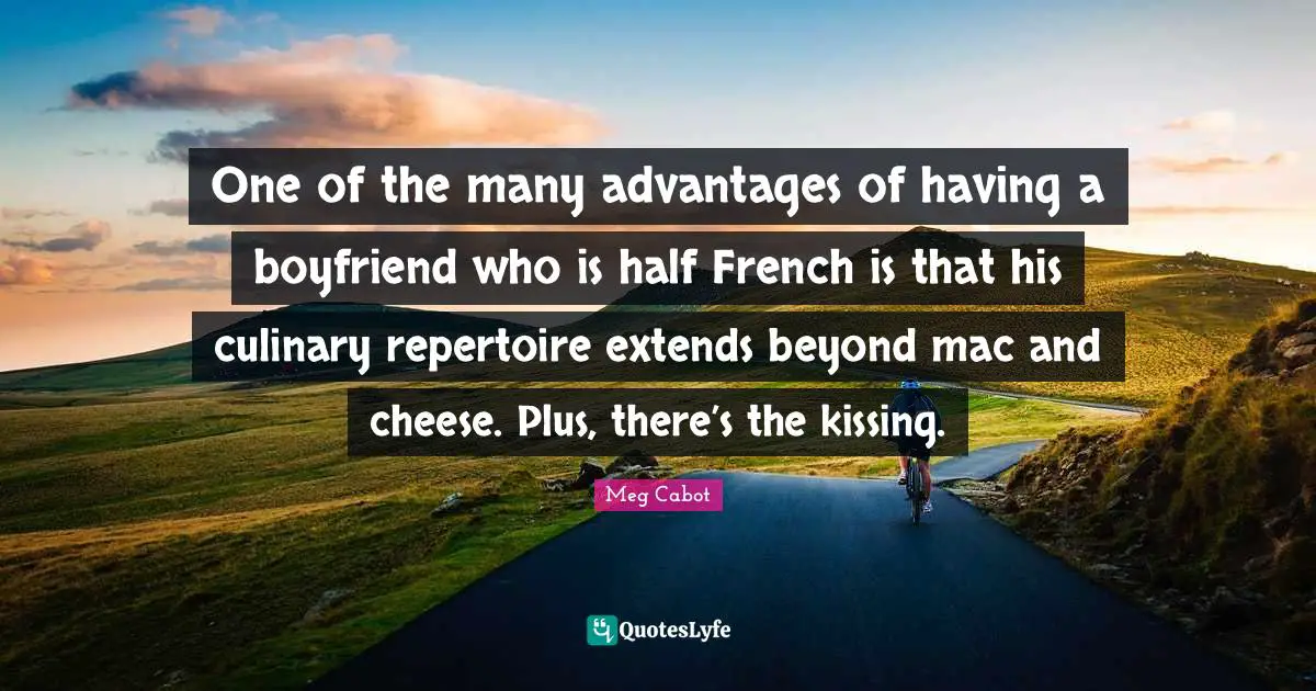 Culinary Quotes: "One of the many advantages of having a boyfriend who is half French is that his culinary repertoire extends beyond mac and cheese. Plus, there’s the kissing."