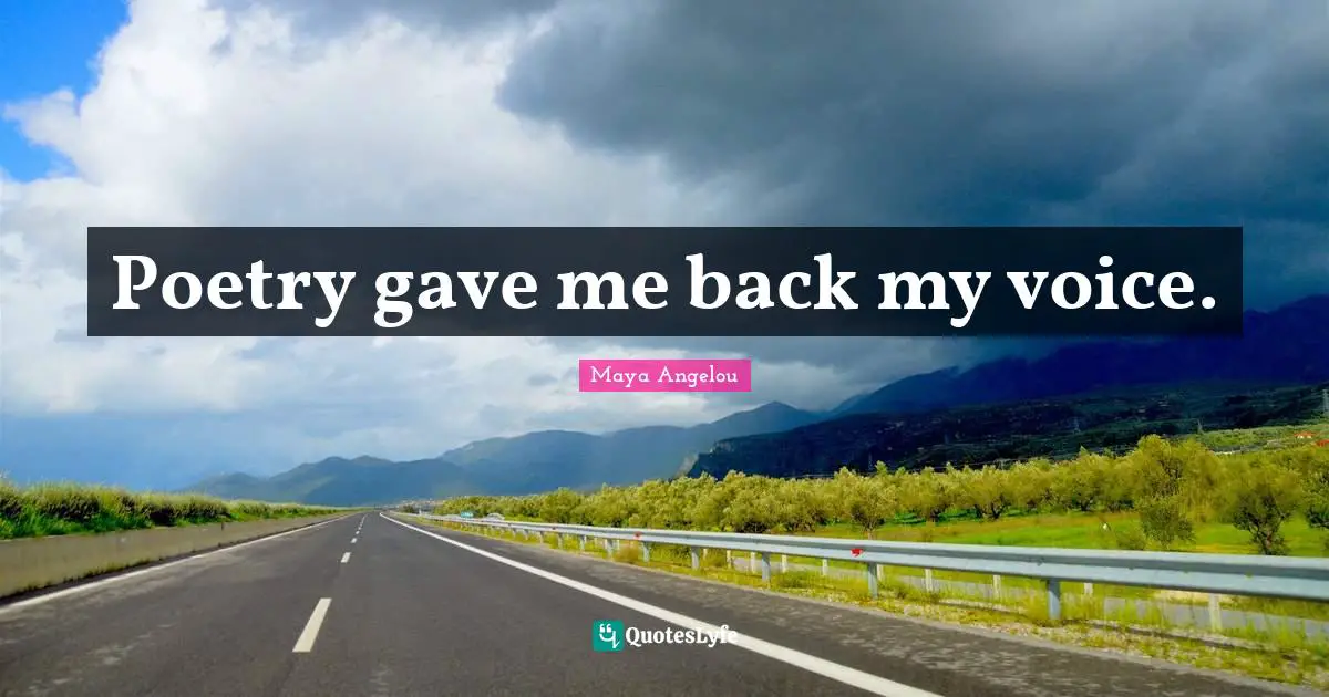 Poetry gave me back my voice.