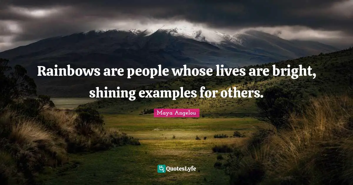 Rainbows are people whose lives are bright, shining examples for others.