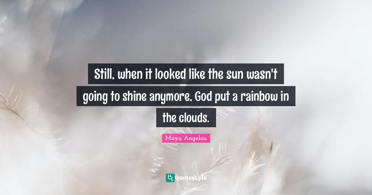Still, when it looked like the sun wasn't going to shine anymore, God put a rainbow in the clouds.