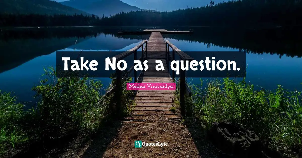 Take No as a question.