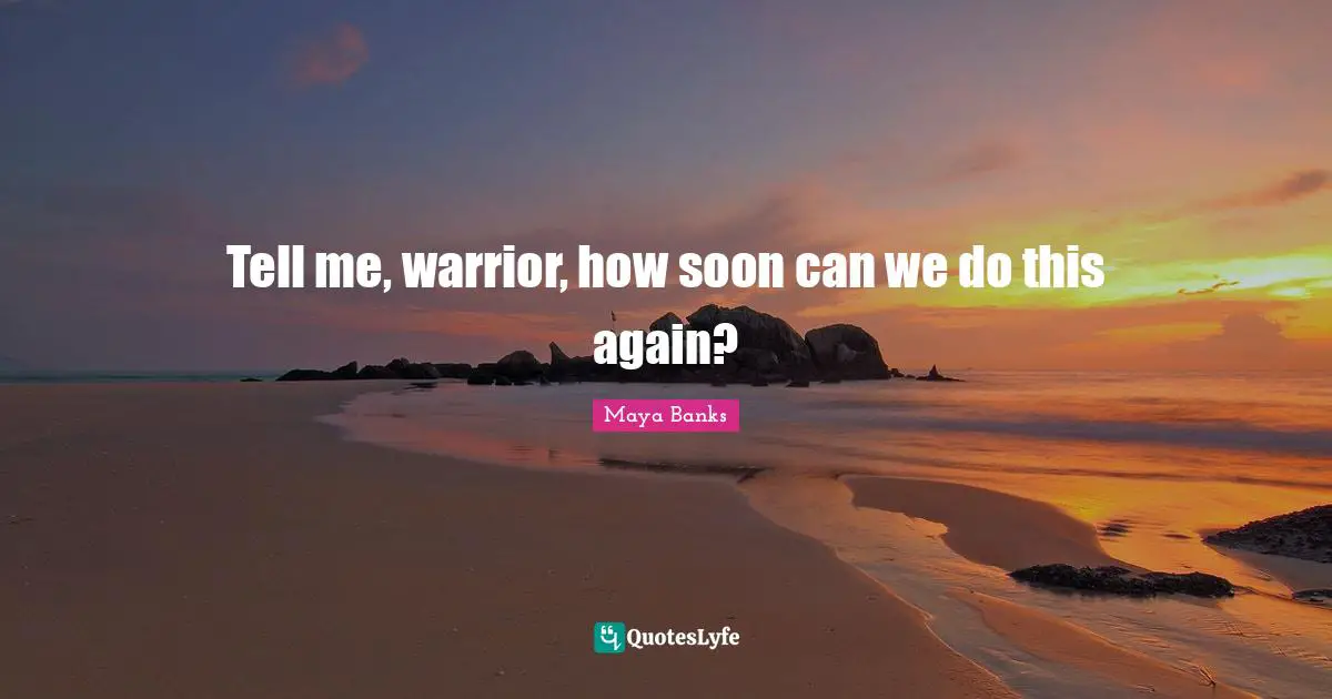 Tell me, warrior, how soon can we do this again?