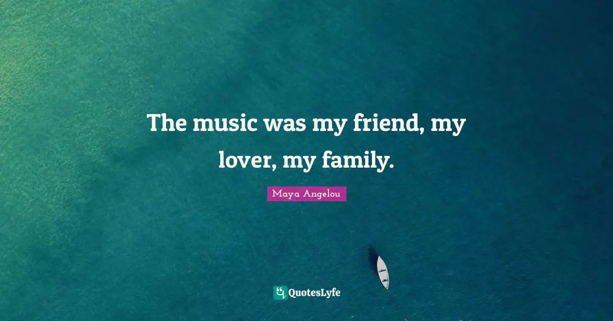 The music was my friend, my lover, my family.
