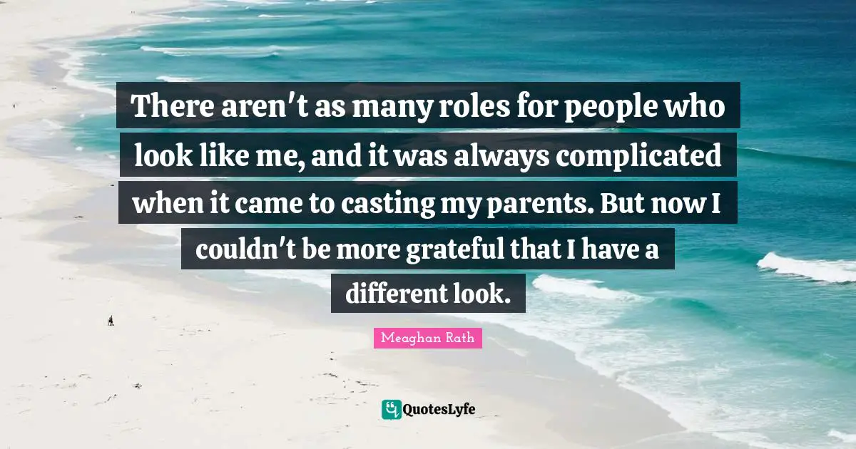 There aren't as many roles for people who look like me, and it was always complicated when it came to casting my parents. But now I couldn't be more grateful that I have a different look.