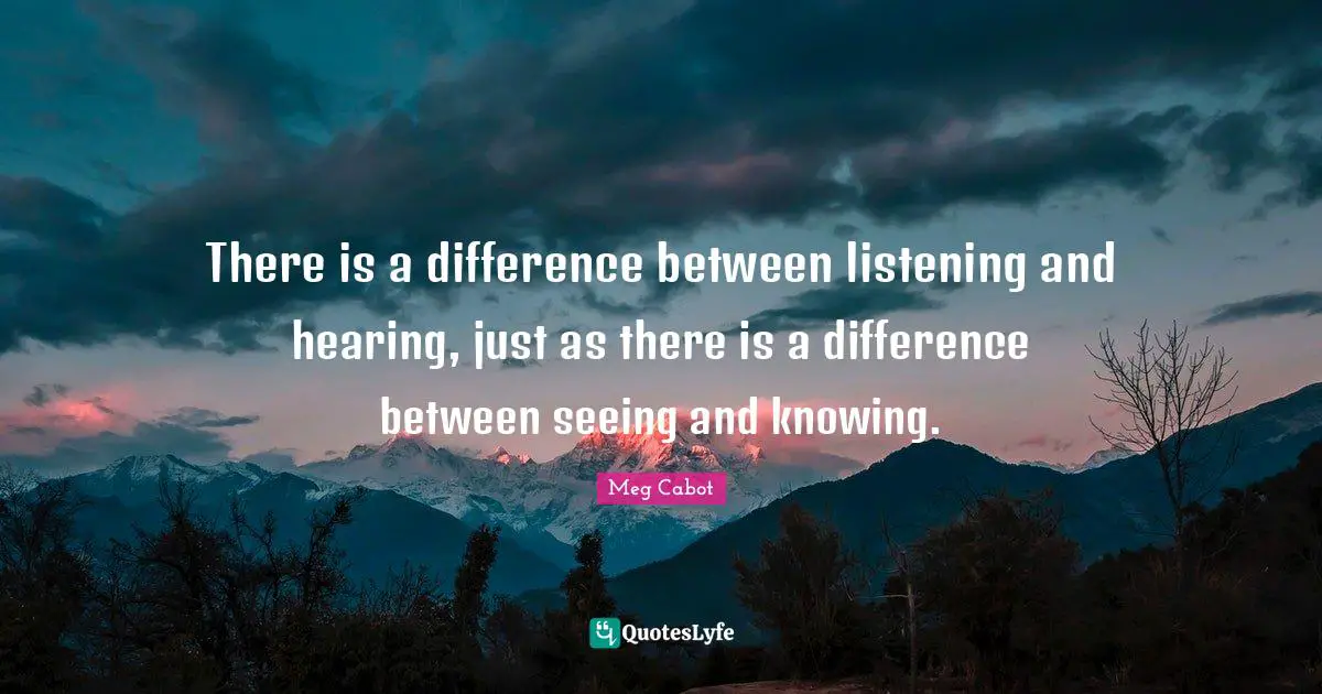 Listening And Hearing Quotes: "There is a difference between listening and hearing, just as there is a difference between seeing and knowing."