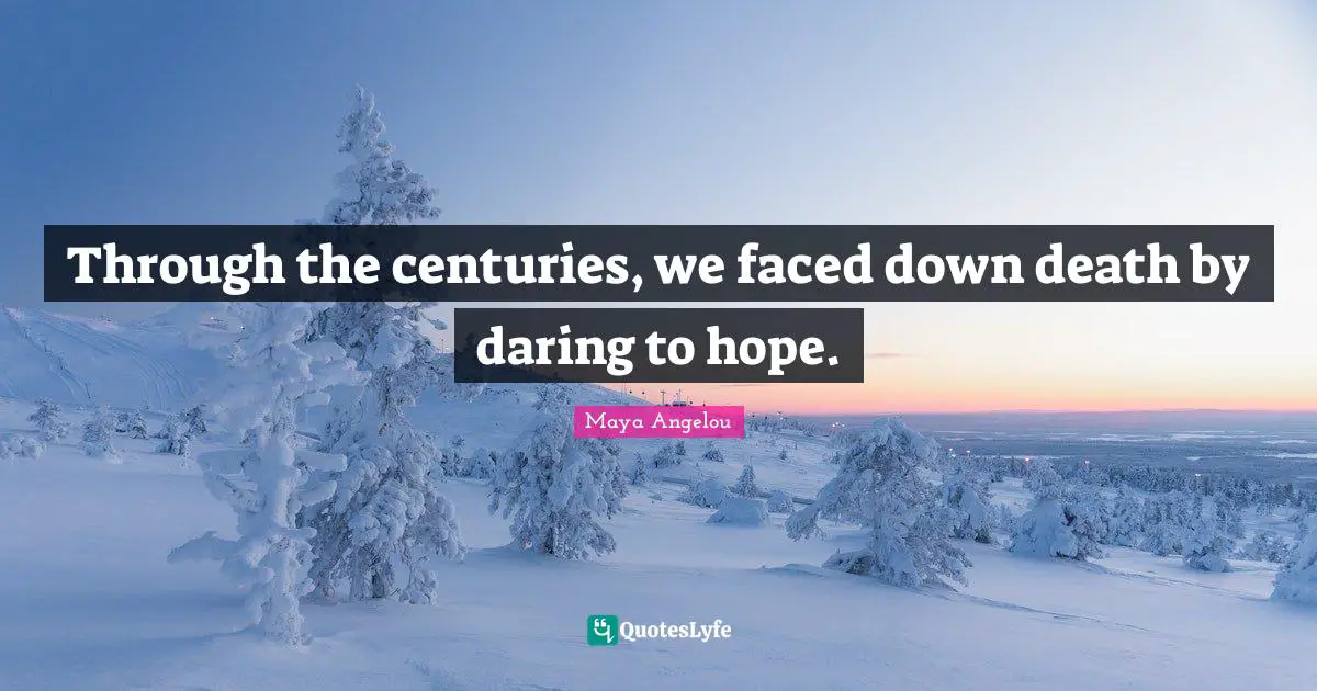 Through the centuries, we faced down death by daring to hope.