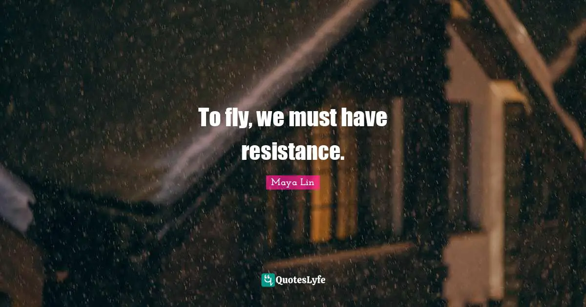 To fly, we must have resistance.