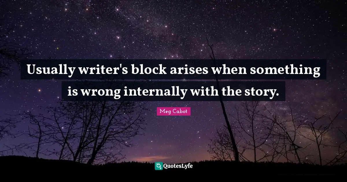 Usually writer's block arises when something is wrong internally with the story.