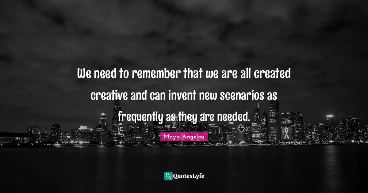 We need to remember that we are all created creative and can invent new scenarios as frequently as they are needed.