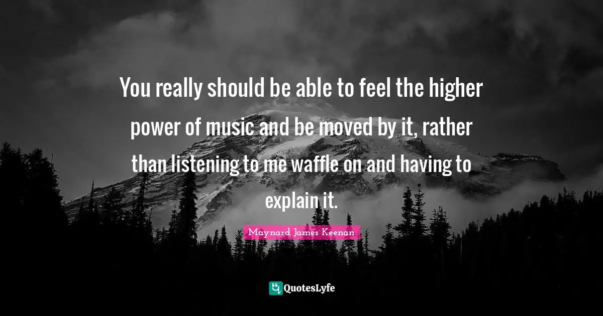 You really should be able to feel the higher power of music and be moved by it, rather than listening to me waffle on and having to explain it.