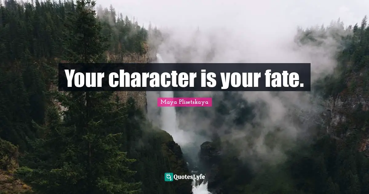 Your character is your fate.