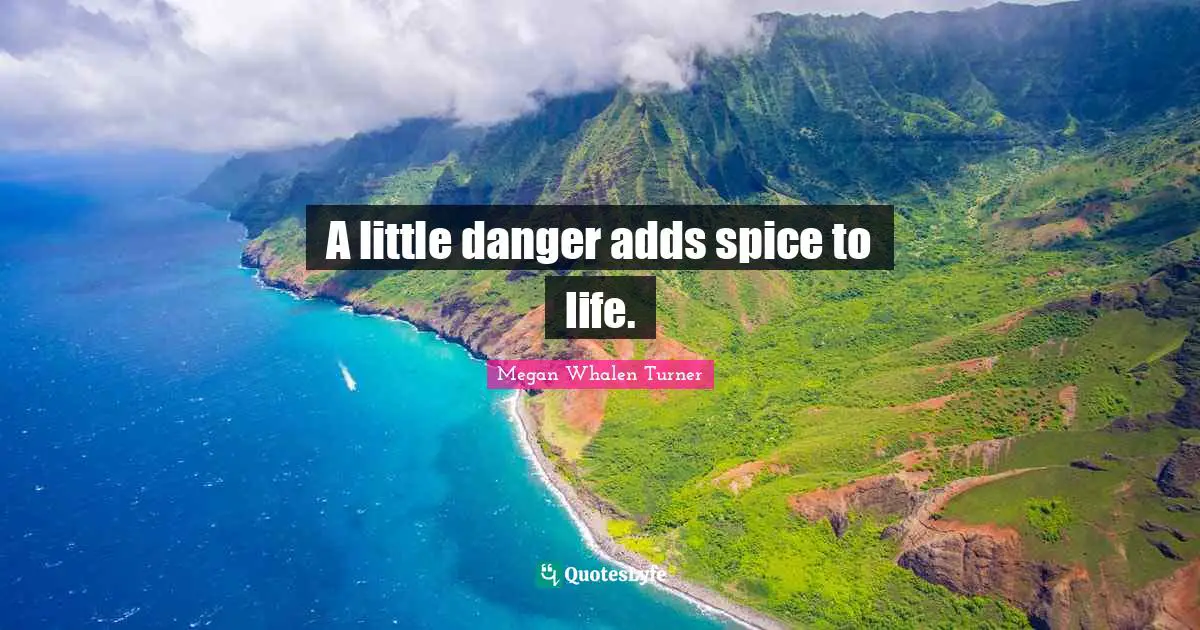 A little danger adds spice to life.