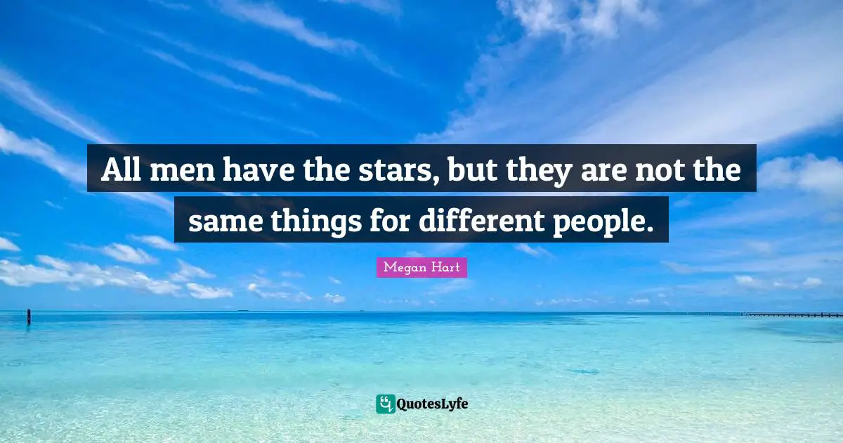 All men have the stars, but they are not the same things for different people.