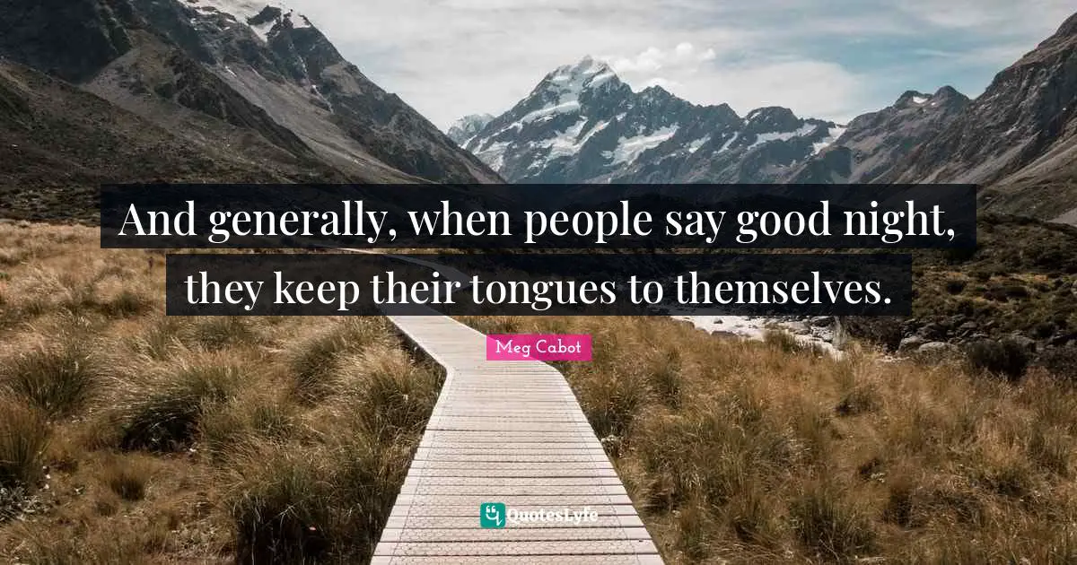 And generally, when people say good night, they keep their tongues to themselves.