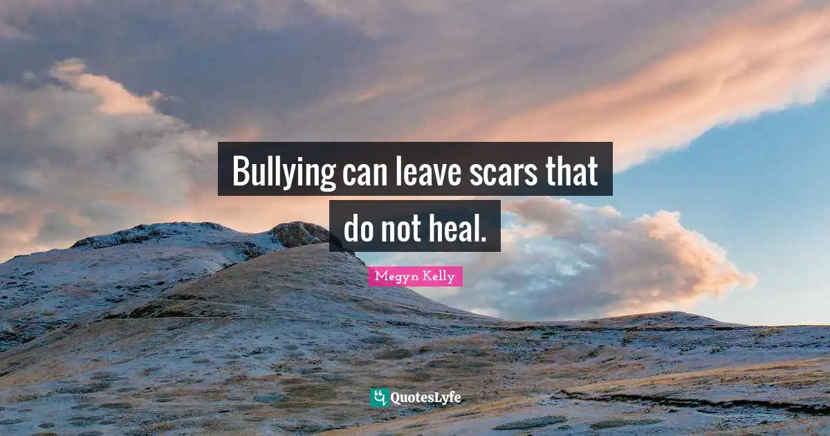 Bullying can leave scars that do not heal.