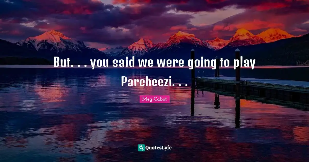 But. . . you said we were going to play Parcheezi. . .