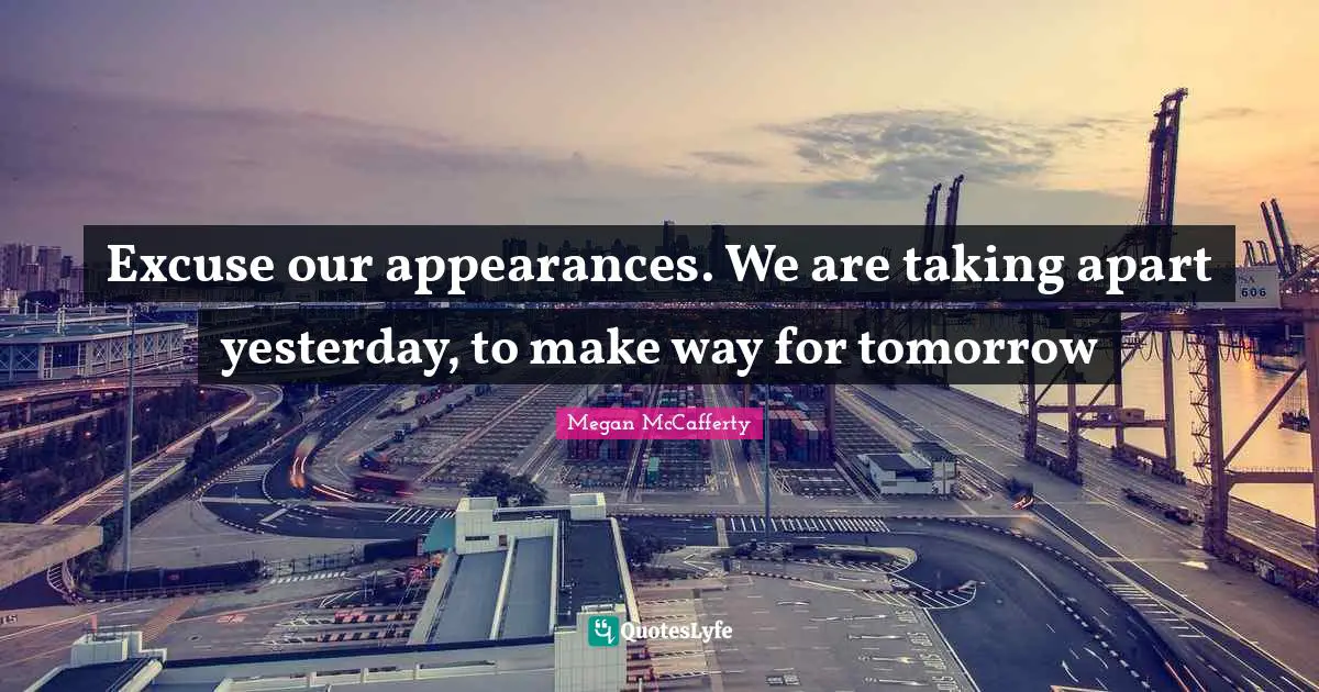 Excuse our appearances. We are taking apart yesterday, to make way for tomorrow