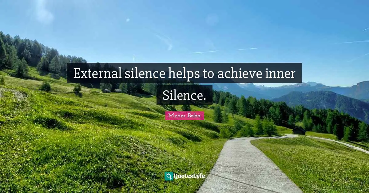 Meher Baba Quotes: "External silence helps to achieve inner Silence."