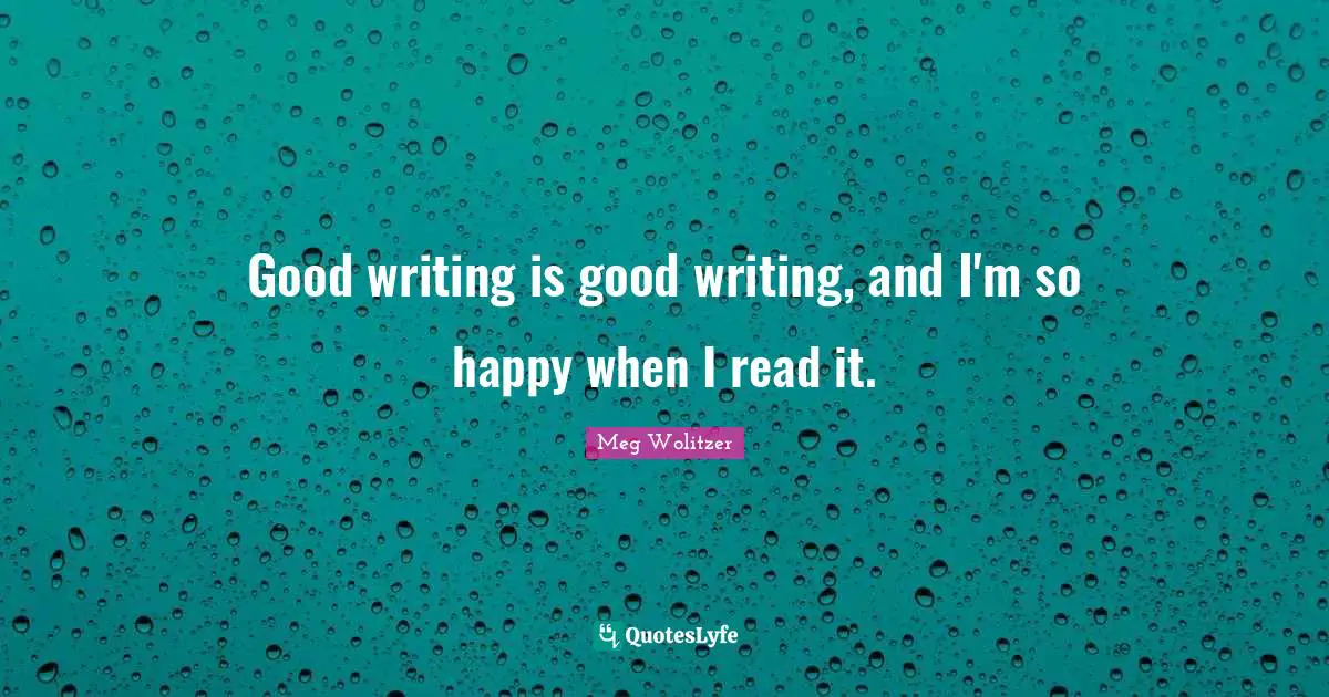 Good writing is good writing, and I'm so happy when I read it.