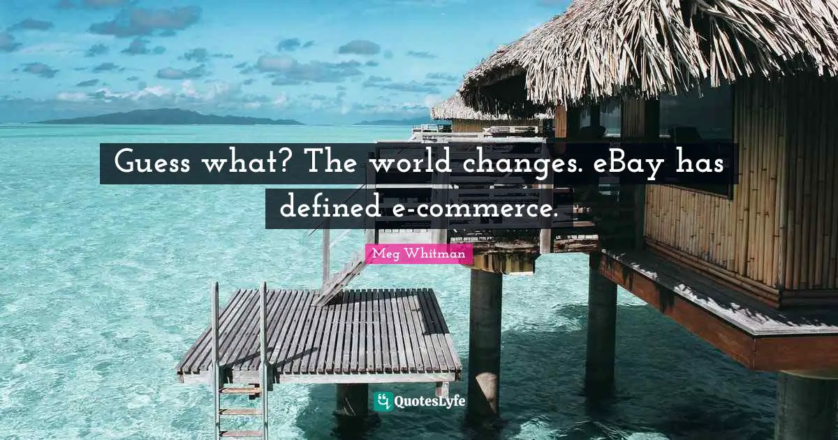 Guess what? The world changes. eBay has defined e-commerce.