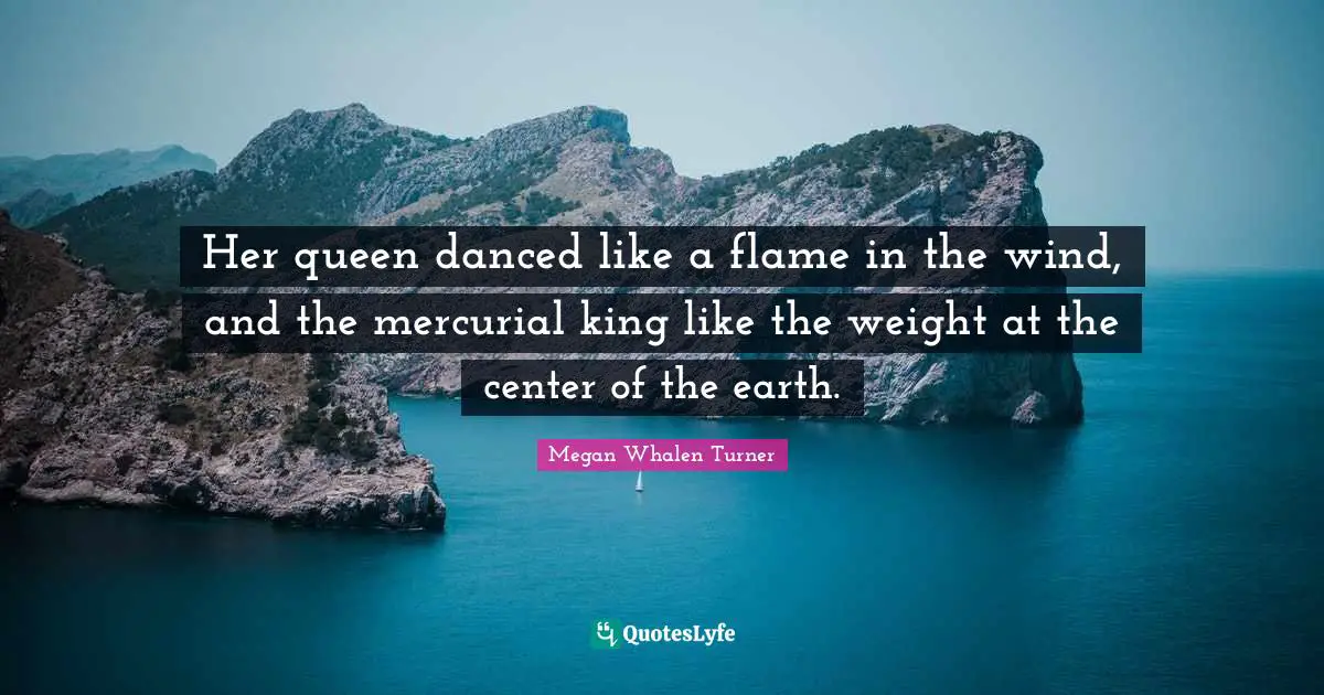 Her queen danced like a flame in the wind, and the mercurial king like the weight at the center of the earth.