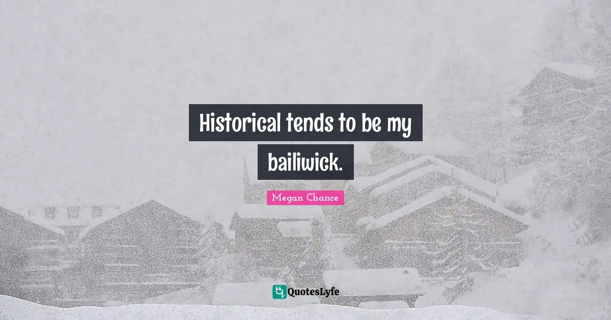 Megan Chance Quotes: "Historical tends to be my bailiwick."