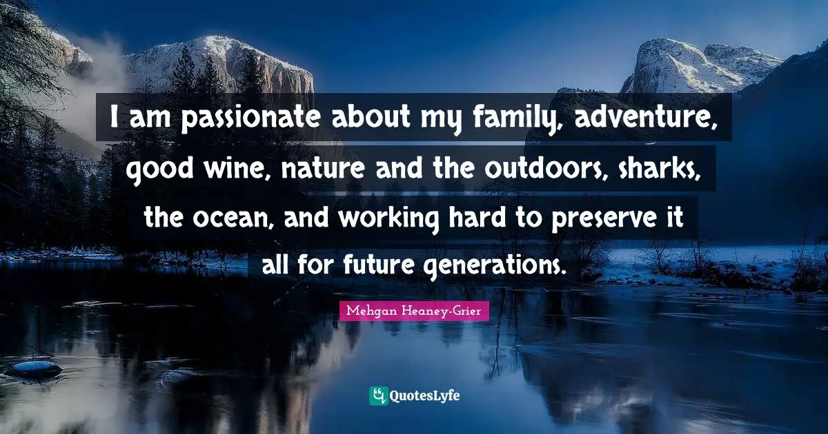 I am passionate about my family, adventure, good wine, nature and the outdoors, sharks, the ocean, and working hard to preserve it all for future generations.
